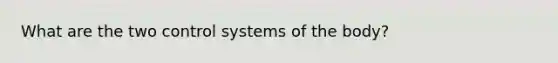 What are the two control systems of the body?