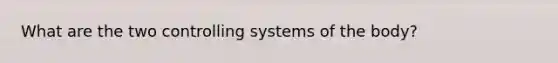 What are the two controlling systems of the body?