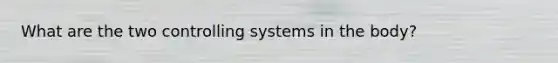 What are the two controlling systems in the body?