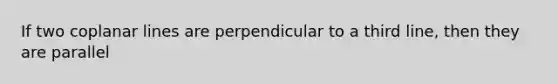 If two coplanar lines are perpendicular to a third line, then they are parallel