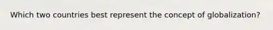 Which two countries best represent the concept of globalization?