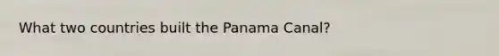 What two countries built the Panama Canal?