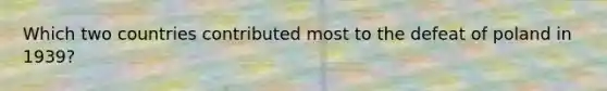 Which two countries contributed most to the defeat of poland in 1939?