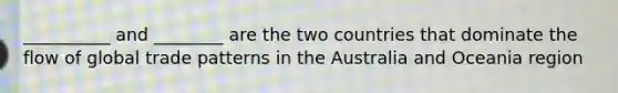 __________ and ________ are the two countries that dominate the flow of global trade patterns in the Australia and Oceania region