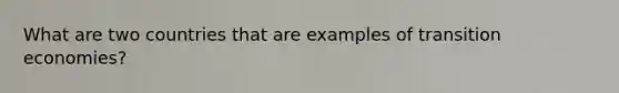 What are two countries that are examples of transition economies?