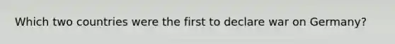 Which two countries were the first to declare war on Germany?