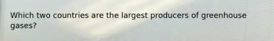 Which two countries are the largest producers of greenhouse gases?