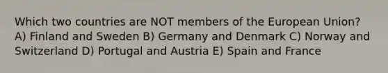 Which two countries are NOT members of the European Union? A) Finland and Sweden B) Germany and Denmark C) Norway and Switzerland D) Portugal and Austria E) Spain and France