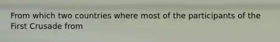 From which two countries where most of the participants of the First Crusade from