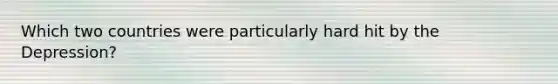 Which two countries were particularly hard hit by the Depression?