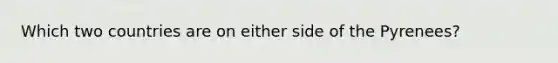 Which two countries are on either side of the Pyrenees?