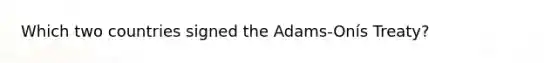 Which two countries signed the Adams-Onís Treaty?