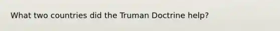 What two countries did the Truman Doctrine help?