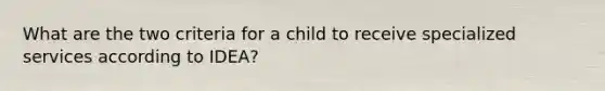 What are the two criteria for a child to receive specialized services according to IDEA?