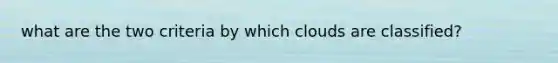 what are the two criteria by which clouds are classified?