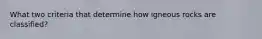 What two criteria that determine how igneous rocks are classified?