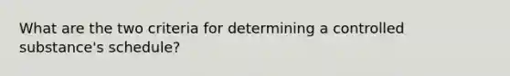 What are the two criteria for determining a controlled substance's schedule?