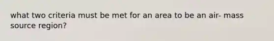 what two criteria must be met for an area to be an air- mass source region?