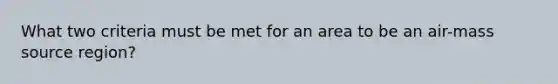 What two criteria must be met for an area to be an air-mass source region?