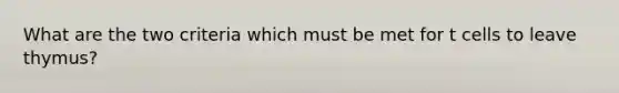 What are the two criteria which must be met for t cells to leave thymus?