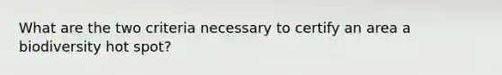 What are the two criteria necessary to certify an area a biodiversity hot spot?
