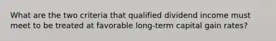 What are the two criteria that qualified dividend income must meet to be treated at favorable long-term capital gain rates?