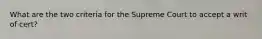 What are the two criteria for the Supreme Court to accept a writ of cert?