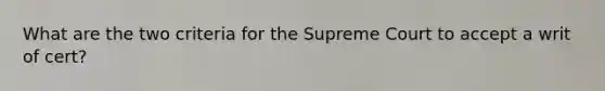 What are the two criteria for the Supreme Court to accept a writ of cert?