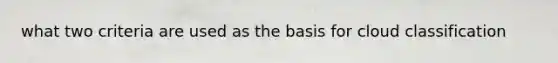 what two criteria are used as the basis for cloud classification