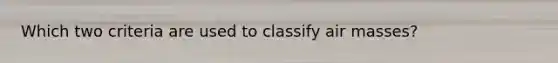 Which two criteria are used to classify air masses?