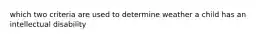 which two criteria are used to determine weather a child has an intellectual disability