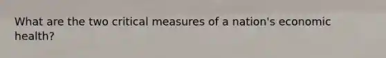 What are the two critical measures of a nation's economic health?