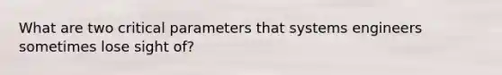 What are two critical parameters that systems engineers sometimes lose sight of?