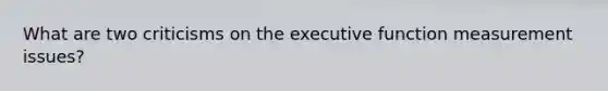 What are two criticisms on the executive function measurement issues?