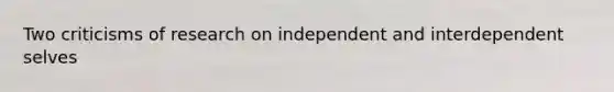 Two criticisms of research on independent and interdependent selves