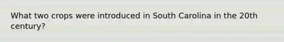 What two crops were introduced in South Carolina in the 20th century?