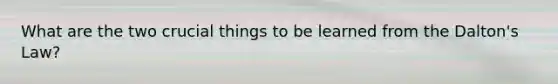 What are the two crucial things to be learned from the Dalton's Law?