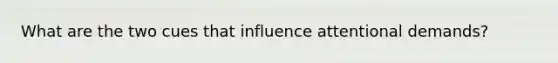 What are the two cues that influence attentional demands?