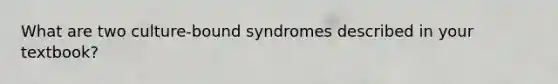 What are two culture-bound syndromes described in your textbook?