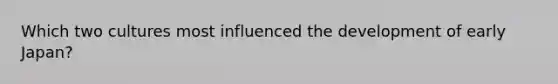 Which two cultures most influenced the development of early Japan?