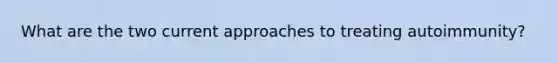 What are the two current approaches to treating autoimmunity?