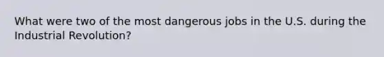 What were two of the most dangerous jobs in the U.S. during the Industrial Revolution?