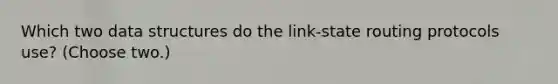 Which two data structures do the link-state routing protocols use? (Choose two.)