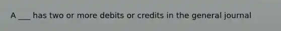 A ___ has two or more debits or credits in the general journal