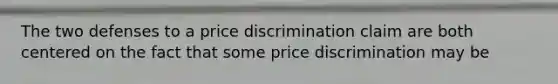 The two defenses to a price discrimination claim are both centered on the fact that some price discrimination may be