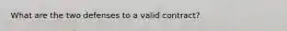 What are the two defenses to a valid contract?
