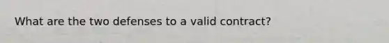 What are the two defenses to a valid contract?