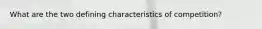 What are the two defining characteristics of competition?