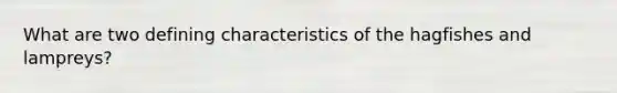 What are two defining characteristics of the hagfishes and lampreys?