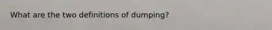 What are the two definitions of dumping?